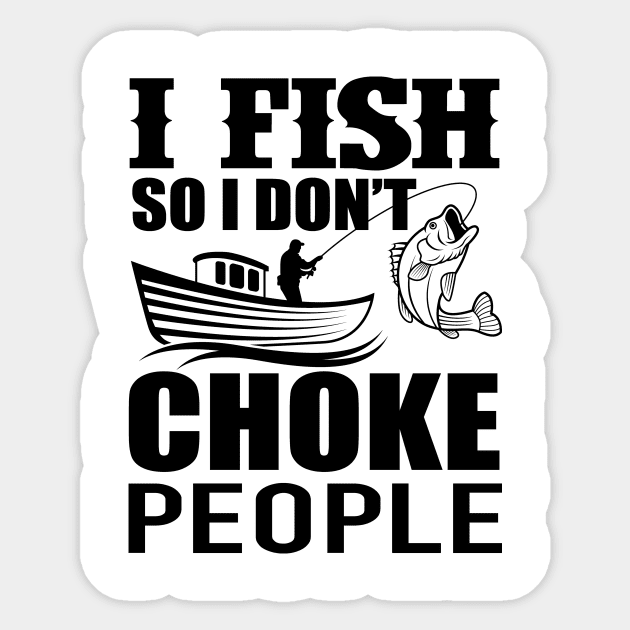 I Fish So I Don't Choke People Funny Sayings Fishing Sticker by AWESOME ART